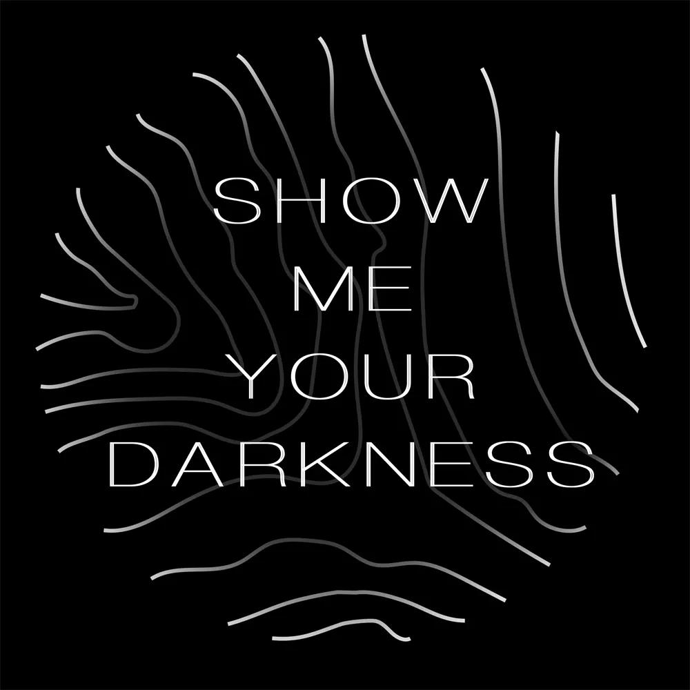 SHOW ME YOUR DARKNESS